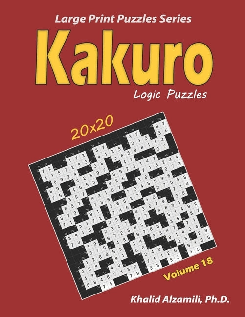 Kakuro Logic Puzzles: 100 Large Print (20x20): Keep Your Brain Young by Alzamili, Khalid