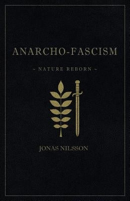 Anarcho-Fascism: Nature Reborn by Nilsson, Jonas