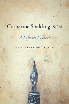 Catherine Spalding, Scn: A Life in Letters by Doyle, Mary Ellen
