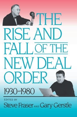 The Rise and Fall of the New Deal Order, 1930-1980 by Fraser, Steve