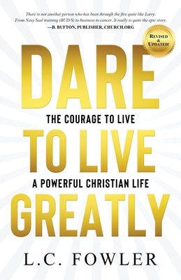 Dare to Live Greatly: The Courage to Live a Powerful Christian Life by Fowler, Larry C.