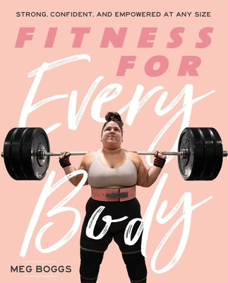Fitness for Every Body: Strong, Confident, and Empowered at Any Size by Boggs, Meg