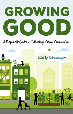 Growing Good: A Beginner's Guide to Cultivating Caring Communities by Hemminger, William