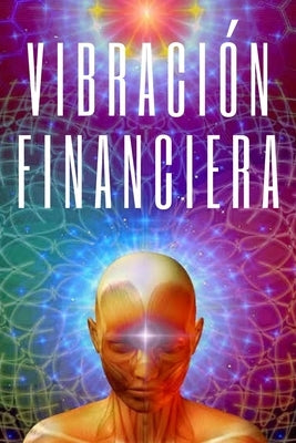 Vibracion Financiera: Atrae la riqueza con la frecuencia de tu mente by Libres, Mentes