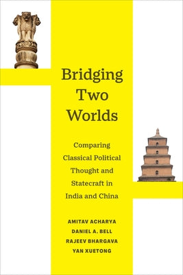 Bridging Two Worlds: Comparing Classical Political Thought and Statecraft in India and China Volume 4 by Acharya, Amitav