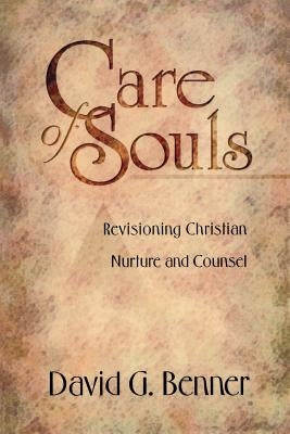 Care of Souls: Revisioning Christian Nurture and Counsel by Benner, David G.