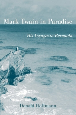 Mark Twain in Paradise: His Voyages to Bermuda by Hoffmann, Donald