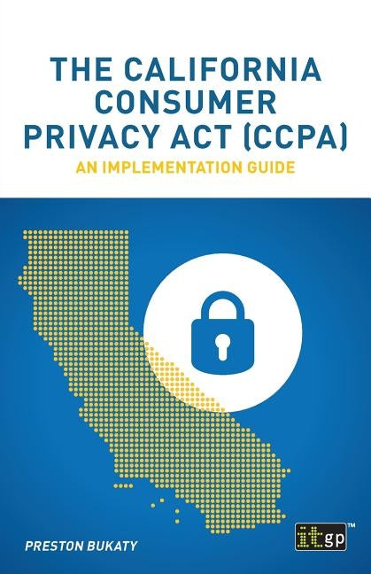 The California Consumer Privacy Act (CCPA): An implementation guide by Bukaty, Preston