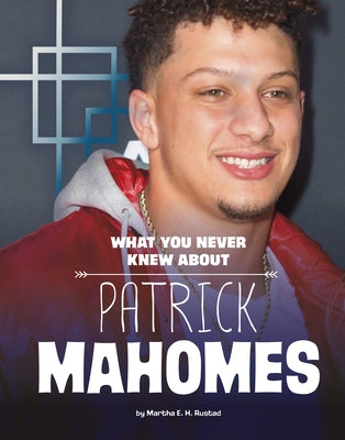 What You Never Knew about Patrick Mahomes by Rustad, Martha E. H.