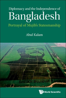 Diplomacy and the Independence of Bangladesh: Portrayal of Mujib's Statesmanship by Kalam, Abul