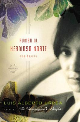Rumbo Al Hermoso Norte: Una Novela by Urrea, Luis Alberto