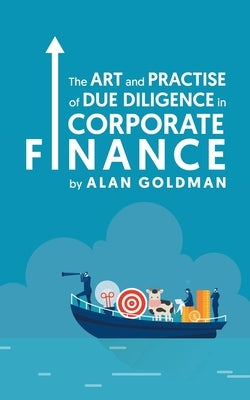 The Art and Practise of Due Diligence in Corporate Finance by Goldman, Alan