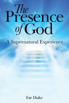 The Presence of God: A Supernatural Experience by Duke, Ese