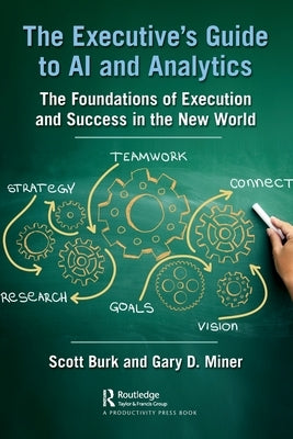 The Executive's Guide to AI and Analytics: The Foundations of Execution and Success in the New World by Burk, Scott