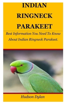 Indian Ringneck Parakeet: Best Information You Need To Know About Indian Ringneck Parakeet. by Dylan, Hudson