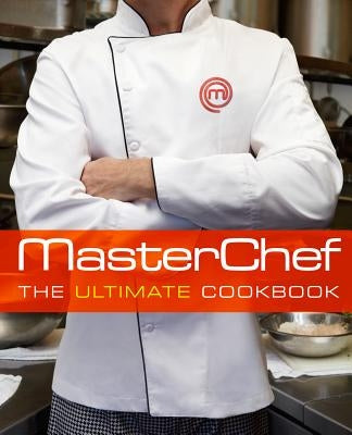 Masterchef: The Ultimate Cookbook by The Contestants and Judges of Masterchef