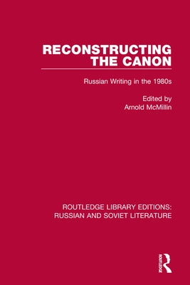Reconstructing the Canon: Russian Writing in the 1980s by McMillin, Arnold