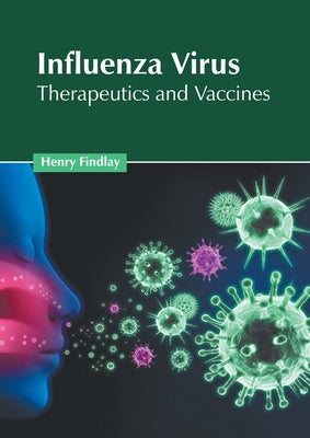 Influenza Virus: Therapeutics and Vaccines by Findlay, Henry