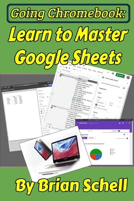 Going Chromebook: Learn to Master Google Sheets by Schell, Brian