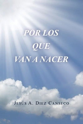 Por Los Que Van a Nacer by Diez Canseco, Jes&#250;s A.