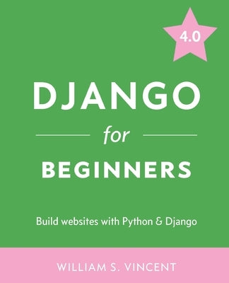 Django for Beginners: Build Websites with Python and Django by Vincent, William S.