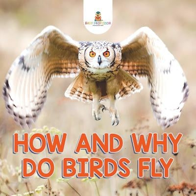 How and Why Do Birds Fly by Baby Professor