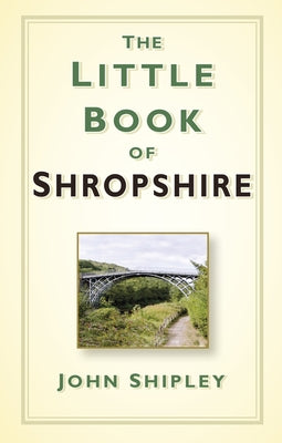 The Little Book of Shropshire by Shipley, John