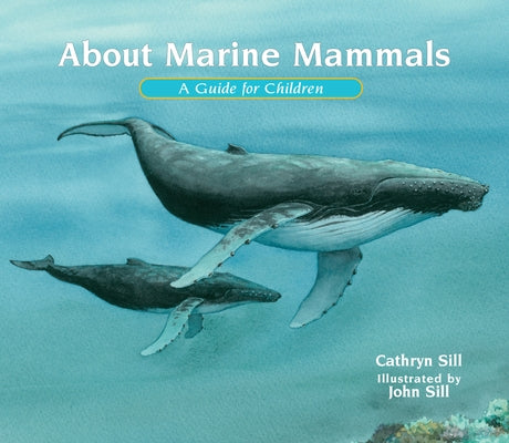 About Marine Mammals: A Guide for Children by Sill, Cathryn