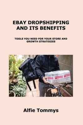 Ebay Dropshipping and Its Benefits: Tools You Need for Your Store and Growth Strategies by Tommys, Alfie