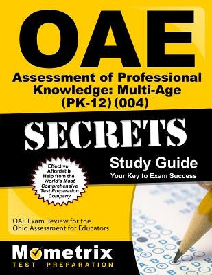 Oae Assessment of Professional Knowledge: Multi-Age (Pk-12) (004) Secrets Study Guide: Oae Test Review for the Ohio Assessments for Educators by Oae Exam Secrets Test Prep