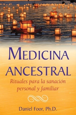 Medicina Ancestral: Rituales Para La Sanación Personal Y Familiar by Foor, Daniel