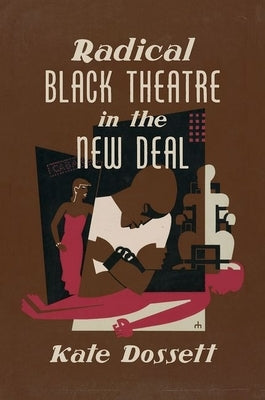 Radical Black Theatre in the New Deal by Dossett, Kate