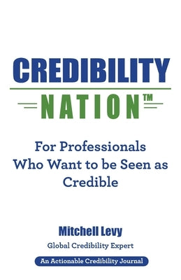 Credibility Nation: For Professionals Who Want to Be Seen as Credible by Levy, Mitchell