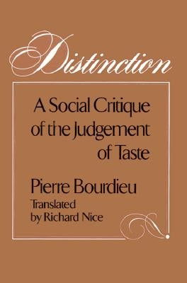 Distinction: A Social Critique of the Judgement of Taste by Bourdieu, Pierre