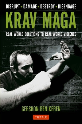 Krav Maga: Real World Solutions to Real World Violence - Disrupt - Damage - Destroy - Disengage by Keren, Gershon Ben