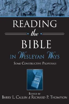Reading the Bible in Wesleyan Ways: Some Constructive Proposals by Callen, Barry L.