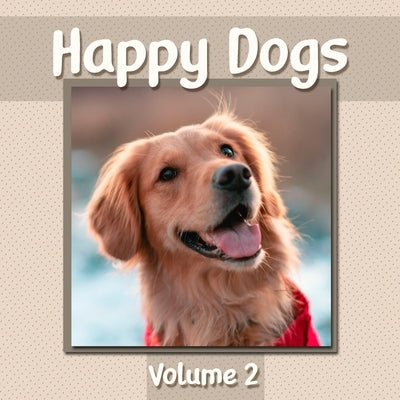 Happy Dogs Volume 2: Dog Photography Book Featuring Adorable Canine Photos - WORD-FREE EDITION - Perfect Gift Book for Memory Care or Speci by Givapik Press