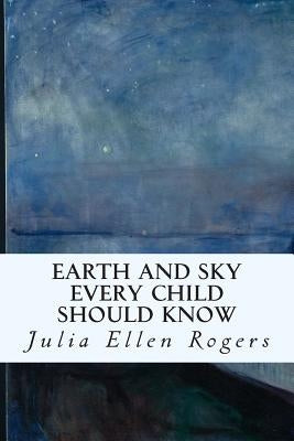 Earth and Sky Every Child Should Know by Rogers, Julia Ellen