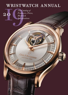 Wristwatch Annual 2019: The Catalog of Producers, Prices, Models, and Specifications by Braun, Peter