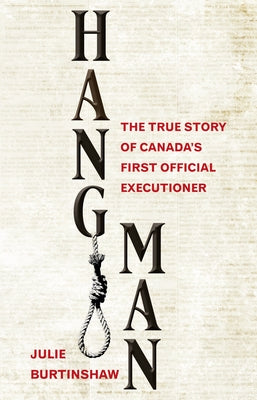 Hangman: The True Story of Canada's First Official Executioner by Burtinshaw, Julie