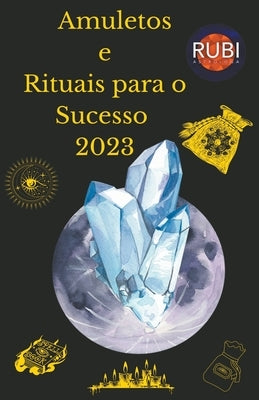 Amuletos e Rituais para o Sucesso 2023 by Astrologa, Rubi