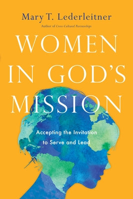 Women in God's Mission: Accepting the Invitation to Serve and Lead by Lederleitner, Mary T.
