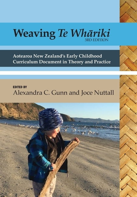 Weaving te Wh&#257;riki: Aotearoa New Zealand's early childhood curriculum document in theory and practice (3rd ed) by Gunn, Alexandra C.