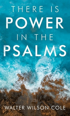 There Is Power in the Psalms by Cole, Walter Wilson