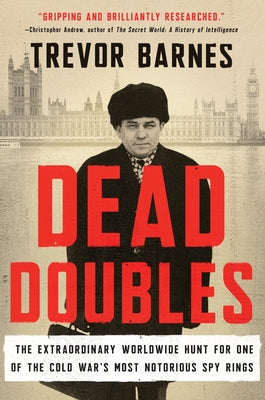 Dead Doubles: The Extraordinary Worldwide Hunt for One of the Cold War's Most Notorious Spy Ring by Barnes, Trevor