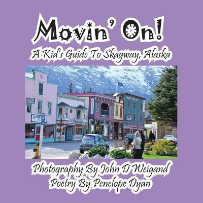 Movin' On! a Kid's Guide to Skagway, Alaska by Weigand, John D.