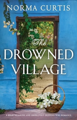 The Drowned Village: A heartbreaking and absolutely gripping WW2 romance by Curtis, Norma