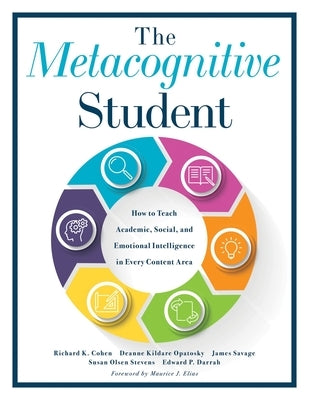 Metacognitive Student: How to Teach Academic, Social, and Emotional Intelligence in Every Content Area (Your Guide to Metacognitive Instructi by Cohen, Richard K.