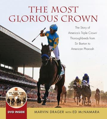 The Most Glorious Crown: The Story of America's Triple Crown Thoroughbreds from Sir Barton to American Pharoah by Drager, Marvin