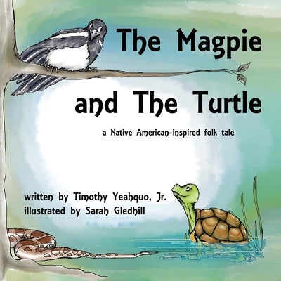 The Magpie and the Turtle: A Native American-Inspired Folk Tale by Yeahquo, Timothy
